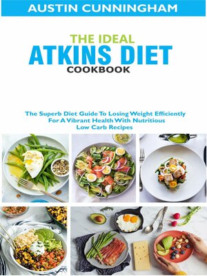cover image of The Ideal Atkins Diet Cookbook; the Superb Diet Guide to Losing Weight Efficiently For a Vibrant Health With Nutritious Low Carb Recipes